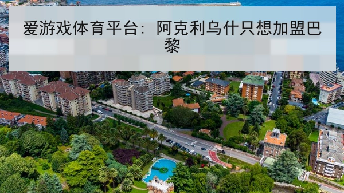 爱游戏体育平台: 阿克利乌什只想加盟巴黎 爱游戏体育平台: 阿克利乌什只想加盟巴黎